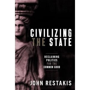 Restakis, John Civilizing the State: Reclaiming Politics for the Common Good Restakis, John Civilizing the State: Reclaiming Politics for the Common Good