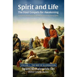 Burke (Swami Nirmalananda Giri), Abbot George Spirit and Life-The Four Gospels for Awakening: A Practical Commentary on the Life and Teachings of Jesus Christ, Volume 1 the Way of Illumination Burke (Swami Nirmalananda Giri), Abbot George Spirit and Life-The Four Gospels for Awakening: A Practical Commentary on the Life and Teachings of Jesus Christ, Volume 1 the Way of Illumination
