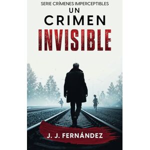 Fernández, J. J. Un crimen invisible (Crímenes imperceptibles) Fernández, J. J. Un crimen invisible (Crímenes imperceptibles)