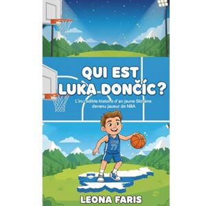 Faris, Leona QUI EST LUKA DONČIĆ ?: L'incroyable histoire d'un jeune Slovène devenu joueur de NBA Faris, Leona QUI EST LUKA DONČIĆ ?: L'incroyable histoire d'un jeune Slovène devenu joueur de NBA