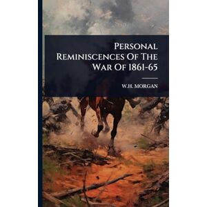 Morgan, W H Personal Reminiscences Of The War Of 1861-65 Morgan, W H Personal Reminiscences Of The War Of 1861-65