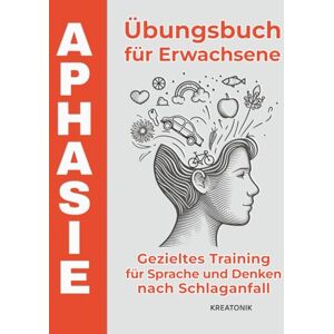 Kreatonik Aphasie Übungsbuch für Erwachsene: Gezieltes Training für Sprache und Denken nach Schlaganfall (KopfKompass) Kreatonik Aphasie Übungsbuch für Erwachsene: Gezieltes Training für Sprache und Denken nach Schlaganfall (KopfKompass)