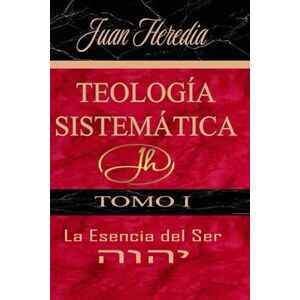 Heredia, Juan TEOLOGIA SISTEMATICA I: La Esencia del Ser de Dios (LA ESENCIA DEL SER: En dos Tomos) Heredia, Juan TEOLOGIA SISTEMATICA I: La Esencia del Ser de Dios (LA ESENCIA DEL SER: En dos Tomos)