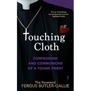 Butler-Gallie, Fergus Touching Cloth: Confessions and communions of a young priest Butler-Gallie, Fergus Touching Cloth: Confessions and communions of a young priest