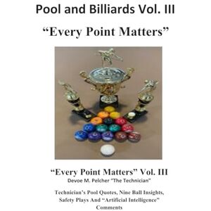Pelcher, Devoe Pool and Billiards Vol. III "Every point Matters": Every Point Matters Volume III (Pool and Billards "The Thinking Part of Pool" Series) Pelcher, Devoe Pool and Billiards Vol. III "Every point Matters": Every Point Matters Volume III (Pool and Billards "The Thinking Part of Pool" Series)