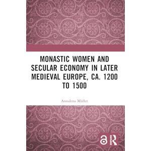 Müller, Annalena Monastic Women and Secular Economy in Later Medieval Europe, ca. 1200 to 1500 Müller, Annalena Monastic Women and Secular Economy in Later Medieval Europe, ca. 1200 to 1500