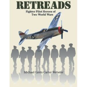 Webster, Mr. Michael Gavin Carter Retreads: Fighter Pilot Hero's of Two World Wars Webster, Mr. Michael Gavin Carter Retreads: Fighter Pilot Hero's of Two World Wars