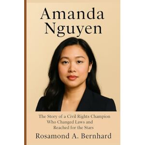 Bernhard, Rosamond A. Amanda Nguyen: The Story of a Civil Rights Champion Who Changed Laws and Reached for the Stars Bernhard, Rosamond A. Amanda Nguyen: The Story of a Civil Rights Champion Who Changed Laws and Reached for the Stars