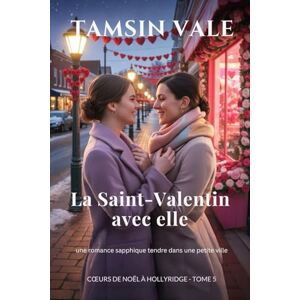 Vale, Tamsin La Saint-Valentin avec elle: une romance sapphique tendre dans une petite ville (Cœurs de Noël Hollyridge:) Vale, Tamsin La Saint-Valentin avec elle: une romance sapphique tendre dans une petite ville (Cœurs de Noël Hollyridge:)