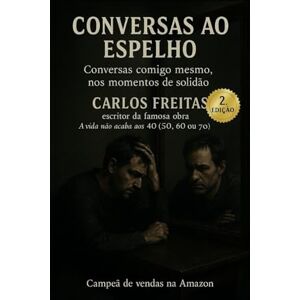 Freitas, DR. Carlos Conversas ao Espelho – Conversas comigo mesmo, nos momentos de solidão Freitas, DR. Carlos Conversas ao Espelho – Conversas comigo mesmo, nos momentos de solidão