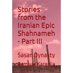 Karanjia PhD, Dr. Ramiyar Parvez Stories from the Iranian Epic Shahnameh Part III: Sasan Dynasty (Shahnameh Stories) Karanjia PhD, Dr. Ramiyar Parvez Stories from the Iranian Epic Shahnameh Part III: Sasan Dynasty (Shahnameh Stories)