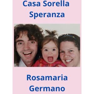 Germano, Rosamaria Casa Sorella Speranza (Collana cristiana cattolica) Germano, Rosamaria Casa Sorella Speranza (Collana cristiana cattolica)