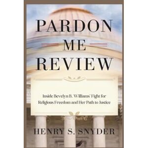 Snyder, Henry S. Pardon Me Review: Inside Bevelyn B. Williams' Fight for Religious Freedom and Her Path to Justice Snyder, Henry S. Pardon Me Review: Inside Bevelyn B. Williams' Fight for Religious Freedom and Her Path to Justice