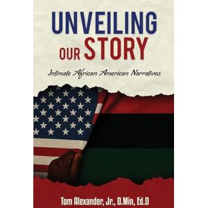 Alexander, Tom Unveiling Our Story: Intimate African American Narratives Alexander, Tom Unveiling Our Story: Intimate African American Narratives