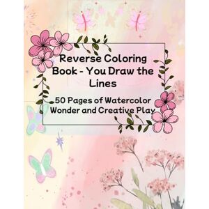 Wilder, Oksie The Reverse Coloring Book: 50 Watercolor Backgrounds to Spark Your Imagination Wilder, Oksie The Reverse Coloring Book: 50 Watercolor Backgrounds to Spark Your Imagination