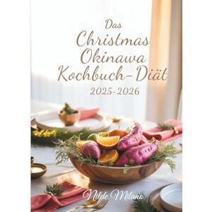 Milano, Nilde Das Christmas Okinawa Kochbuch-Diät 2025–2026: Gesunde Weihnachts- und Feiertagsrezepte sowie Langlebigkeitsgeheimnisse aus Okinawas Blauer Zone für ein freudvolles Leben und achtsames Wohlbefinden Milano, Nilde Das Christmas Okinawa Kochbuch-Diät 2025–2026: Gesunde Weihnachts- und Feiertagsrezepte sowie Langlebigkeitsgeheimnisse aus Okinawas Blauer Zone für ein freudvolles Leben und achtsames Wohlbefinden