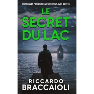 Braccaioli, Riccardo Le Secret du Lac: Un thriller policier de l’inspecteur Álex Cortés: 8 (Inspecteur Álex Cortés Roman noir, thriller, policier, crime et mystère) Braccaioli, Riccardo Le Secret du Lac: Un thriller policier de l’inspecteur Álex Cortés: 8 (Inspecteur Álex Cortés Roman noir, thriller, policier, crime et mystère)