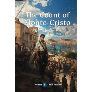 Dumas, Alexandre The Count of Monte-Cristo: Volume 1: Full Version Illustrated & Annoted Dumas, Alexandre The Count of Monte-Cristo: Volume 1: Full Version Illustrated & Annoted