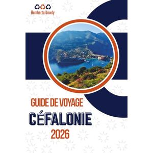 Dowdy, Humberto GUIDE DE VOYAGE CÉFALONIE 2026: Une voie facile vers les meilleures expériences de l'île Dowdy, Humberto GUIDE DE VOYAGE CÉFALONIE 2026: Une voie facile vers les meilleures expériences de l'île
