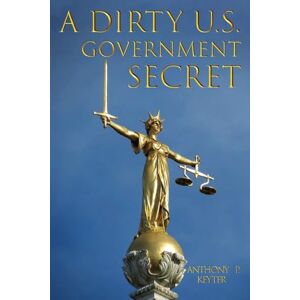 KEYTER, ANTHONY P. A DIRTY U.S. GOVERNMENT SECRET KEYTER, ANTHONY P. A DIRTY U.S. GOVERNMENT SECRET