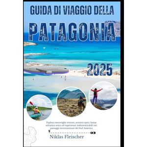 Fleischer, Niklas GUIDA DI VIAGGIO DELLA PATAGONIA 2025: Esplora meraviglie remote, sentieri epici, fauna selvatica unica ed esperienze indimenticabili nei paesaggi incontaminati del Sud America Fleischer, Niklas GUIDA DI VIAGGIO DELLA PATAGONIA 2025: Esplora meraviglie remote, sentieri epici, fauna selvatica unica ed esperienze indimenticabili nei paesaggi incontaminati del Sud America