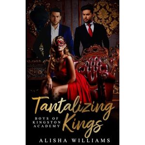Williams, Alisha Tantalizing Kings (Boys Of Kingston Academy Book One): 1 Williams, Alisha Tantalizing Kings (Boys Of Kingston Academy Book One): 1