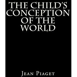 Piaget, Jean The Child's Conception Of The World Piaget, Jean The Child's Conception Of The World