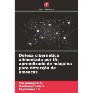 S., Vijayarangam Defesa cibernética alimentada por IA: aprendizado de máquina para detecção de ameaças S., Vijayarangam Defesa cibernética alimentada por IA: aprendizado de máquina para detecção de ameaças