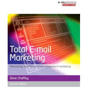 Chaffey, Dave Total E-mail Marketing: Maximizing Your Results from Integrated E-marketing (Emarketing Essentials) Chaffey, Dave Total E-mail Marketing: Maximizing Your Results from Integrated E-marketing (Emarketing Essentials)