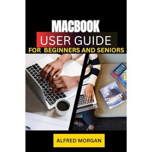 Morgan, Alfred MacBook User Guide For Beginners And Seniors Morgan, Alfred MacBook User Guide For Beginners And Seniors