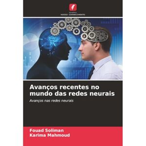 Soliman, Fouad Avanços recentes no mundo das redes neurais: Avanços nas redes neurais Soliman, Fouad Avanços recentes no mundo das redes neurais: Avanços nas redes neurais