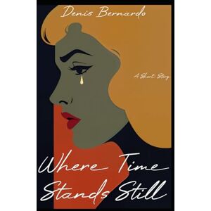 Bernardo, Denis Where Time Stands Still: A short story about a woman confronting love, memory, and the haunting silence at the edge of the inevitable. Bernardo, Denis Where Time Stands Still: A short story about a woman confronting love, memory, and the haunting silence at the edge of the inevitable.