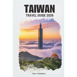 Nottingham, Cody L. TAIWAN TRAVEL GUIDE 2026: Discover the Vibrant Culture and Natural Wonders of East Asia Nottingham, Cody L. TAIWAN TRAVEL GUIDE 2026: Discover the Vibrant Culture and Natural Wonders of East Asia