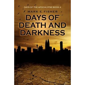 Fisher, Mark E. Days of Death and Darkness: 4 (Days Of The Apocalpyse) Fisher, Mark E. Days of Death and Darkness: 4 (Days Of The Apocalpyse)