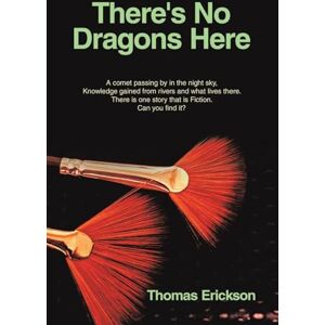Erickson, Thomas There's No Dragons Here: A comet passing by in the night sky, Knowledge gained from rivers and what lives there. There is one story that is Fiction. Can you find it? Erickson, Thomas There's No Dragons Here: A comet passing by in the night sky, Knowledge gained from rivers and what lives there. There is one story that is Fiction. Can you find it?