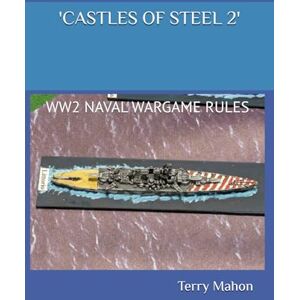 Mahon, Terry 'CASTLES OF STEEL 2': WW2 NAVAL WARGAME RULES Mahon, Terry 'CASTLES OF STEEL 2': WW2 NAVAL WARGAME RULES