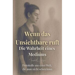 Aedelgroen, Franziska M. Wenn das Unsichtbare ruft – Die Wahrheit eines Mediums: Protokolle aus einer Welt, die man nicht sehen kann Aedelgroen, Franziska M. Wenn das Unsichtbare ruft – Die Wahrheit eines Mediums: Protokolle aus einer Welt, die man nicht sehen kann