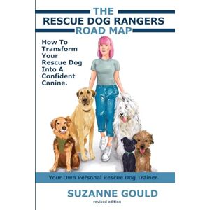 Gould, Suzanne The Rescue Dog Ranger's Road Map: How to Transform Your Rescue Dog into a Calm, Confident Canine Gould, Suzanne The Rescue Dog Ranger's Road Map: How to Transform Your Rescue Dog into a Calm, Confident Canine