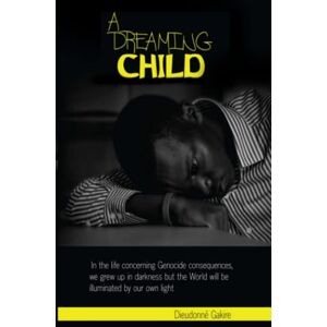 Gakire, Dieudonne A Dreaming Child: In the life concerning the genocide consequences, we grew up in darkness but the world will be illuminated by our own light. Gakire, Dieudonne A Dreaming Child: In the life concerning the genocide consequences, we grew up in darkness but the world will be illuminated by our own light.