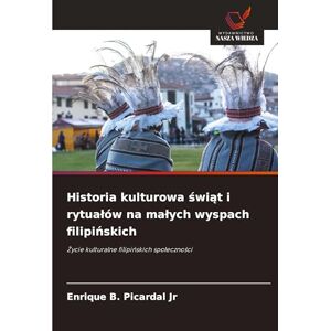 Picardal Jr, Enrique B Historia kulturowa świąt i rytualów na malych wyspach filipińskich: ¿ycie kulturalne filipi¿skich spo¿eczno¿ci Picardal Jr, Enrique B Historia kulturowa świąt i rytualów na malych wyspach filipińskich: ¿ycie kulturalne filipi¿skich spo¿eczno¿ci