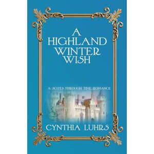 Luhrs, Cynthia A Highland Winter Wish (A Scots Through Time Romance) Luhrs, Cynthia A Highland Winter Wish (A Scots Through Time Romance)
