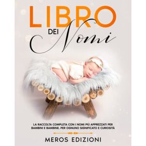 Edizioni, Meros LIBRO DEI NOMI: L'elenco completo con i nomi più apprezzati per bambini e bambine. Per ognuno significato e curiosità! Edizioni, Meros LIBRO DEI NOMI: L'elenco completo con i nomi più apprezzati per bambini e bambine. Per ognuno significato e curiosità!