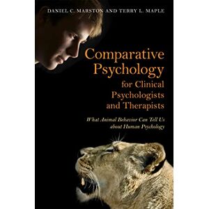 Daniel C. Marston and Terry L. Maple Comparative Psychology for Clinical Psychologists and Therapists: What Animal Behavior Can Tell Us about Human Psychology Daniel C. Marston and Terry L. Maple Comparative Psychology for Clinical Psychologists and Therapists: What Animal Behavior Can Tell Us about Human Psychology