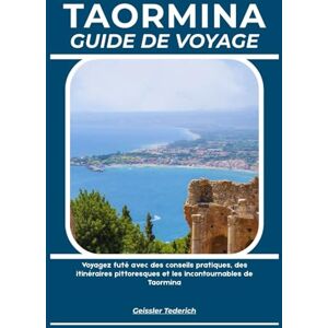 Tederich, Geissler TAORMINA GUIDE DE VOYAGE: Voyagez futé avec des conseils pratiques, des itinéraires pittoresques et les incontournables de Taormina Tederich, Geissler TAORMINA GUIDE DE VOYAGE: Voyagez futé avec des conseils pratiques, des itinéraires pittoresques et les incontournables de Taormina