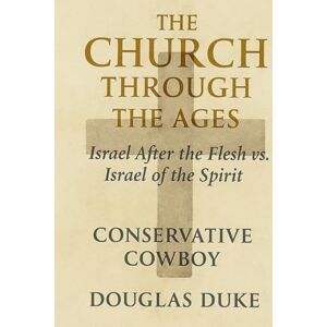 Duke, Douglas The Church Through the Ages: Israel After the Flesh vs. Israel of the Spirit: Duke, Douglas The Church Through the Ages: Israel After the Flesh vs. Israel of the Spirit: