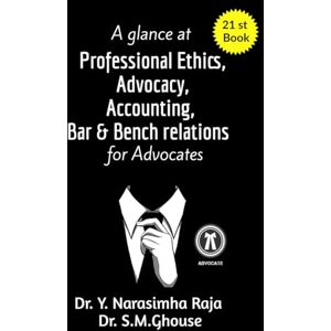 Dr.Y. Narasimha Raja A glance at Professional Ethics, Advocacy, Accounting, Bar & Bench Relations for Advocates: A guide for Advocates,Teachers,and Law Students Dr.Y. Narasimha Raja A glance at Professional Ethics, Advocacy, Accounting, Bar & Bench Relations for Advocates: A guide for Advocates,Teachers,and Law Students