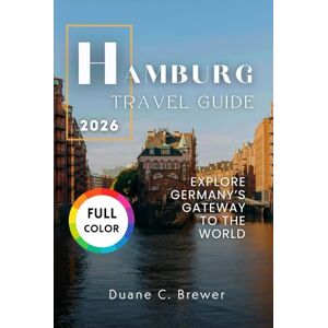 Brewer, Duane C. HAMBURG TRAVEL GUIDE 2026: EXPLORE GERMANY’S GATEWAY TO THE WORLD Brewer, Duane C. HAMBURG TRAVEL GUIDE 2026: EXPLORE GERMANY’S GATEWAY TO THE WORLD