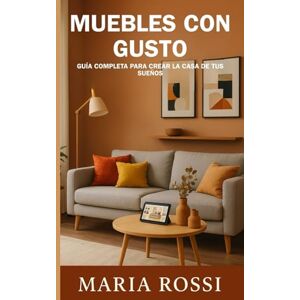 Rossi, Maria Muebles con gusto: guía completa para crear la casa de tus sueños: Descubra los secretos para transformar su hogar en un espacio acogedor y personalizado Rossi, Maria Muebles con gusto: guía completa para crear la casa de tus sueños: Descubra los secretos para transformar su hogar en un espacio acogedor y personalizado