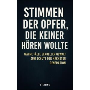 Sterling Stimmen der Opfer, die keiner hören wollte I Wahre Fälle sexueller Gewalt zum Schutz der nächsten Generation: Weil jedes Kind das Recht auf Schutz hat – und jede Geschichte zählt Sterling Stimmen der Opfer, die keiner hören wollte I Wahre Fälle sexueller Gewalt zum Schutz der nächsten Generation: Weil jedes Kind das Recht auf Schutz hat – und jede Geschichte zählt
