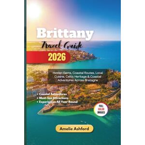 Ashford, Amelie Brittany Travel Guide 2026: Hidden Gems, Coastal Routes, Local Cuisine, Celtic Heritage & Coastal Adventures Across Bretagne Ashford, Amelie Brittany Travel Guide 2026: Hidden Gems, Coastal Routes, Local Cuisine, Celtic Heritage & Coastal Adventures Across Bretagne